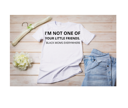 I'm Not One Of Your Little Friends Tshirt