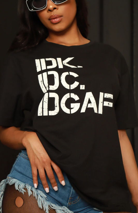 IDK, IDC, IDGAF T-Shirt